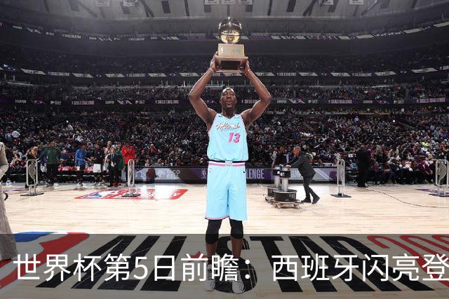 世界杯第5日前瞻：西班牙闪亮登场 伊沙亮相力争开门红