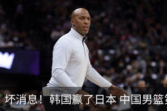坏消息！韩国赢了日本 中国男篮第二阶段不乐观