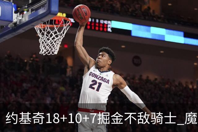约基奇18+10+7掘金不敌骑士 魔术大胜步行者