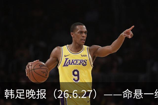 韩足晚报（26.6.27）——命悬一线！韩国男足美加墨之旅即将结束